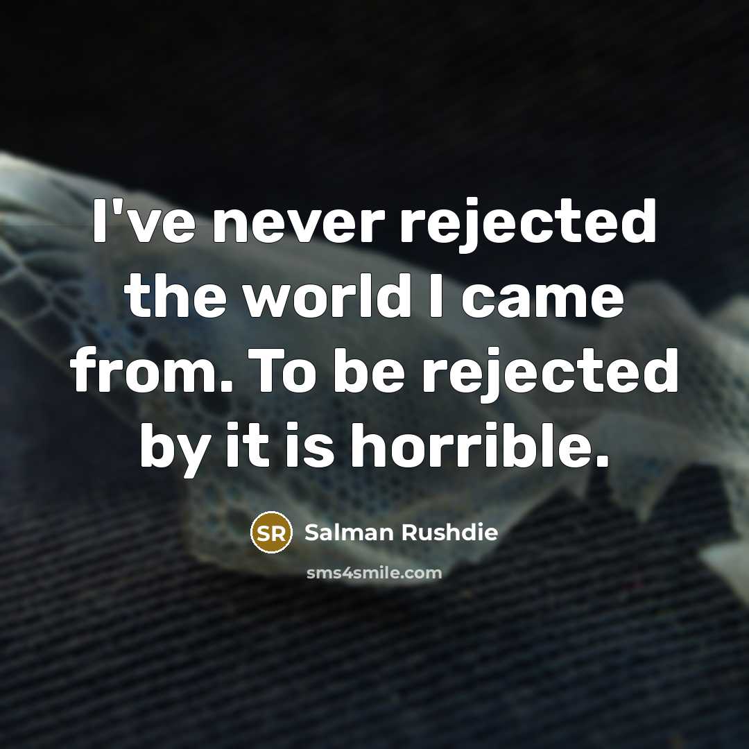 “I've never rejected the world I came from. To be…” quote by Salman Rushdie