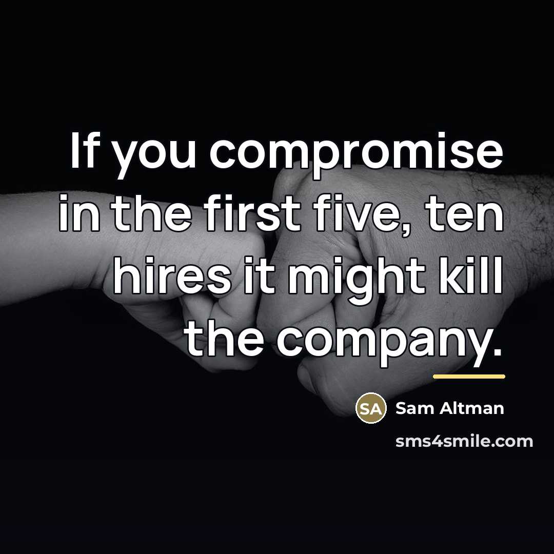 “If you compromise in the first five, ten hires it…” quote by Sam Altman
