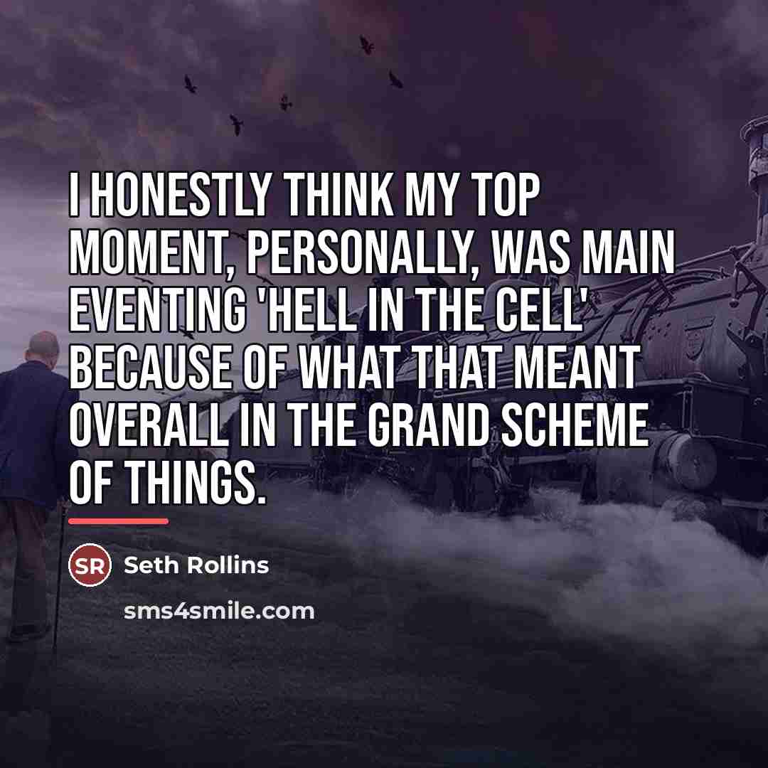 “I honestly think my top moment, personally, was main eventing…” quote by Seth Rollins