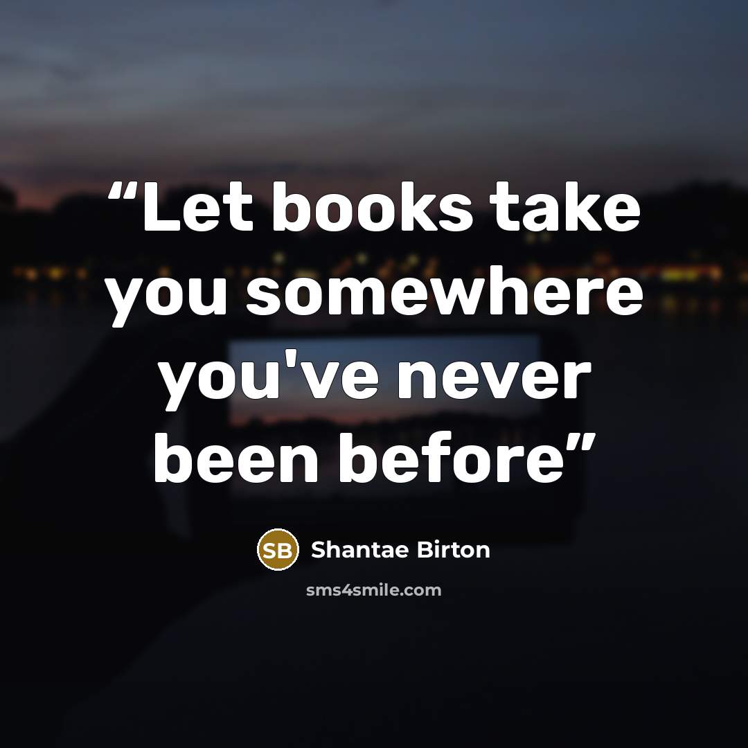 “Let books take you somewhere you've never been before” quote by Shantae Birton