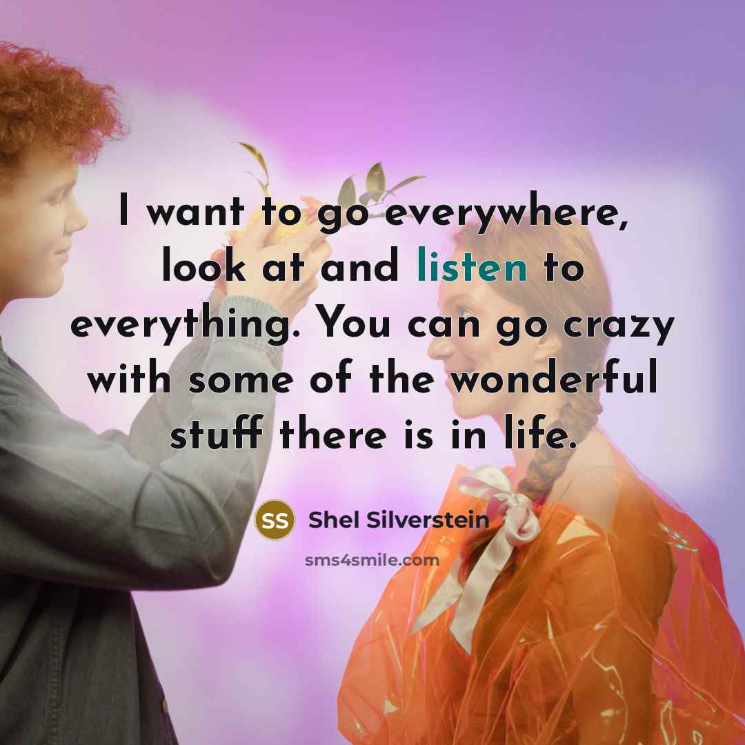“I want to go everywhere, look at and listen to…” quote by Shel Silverstein