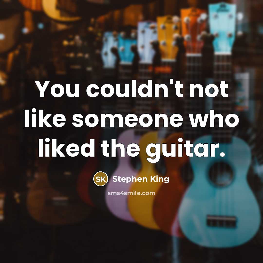 “You couldn't not like someone who liked the guitar.…” quote by Stephen King