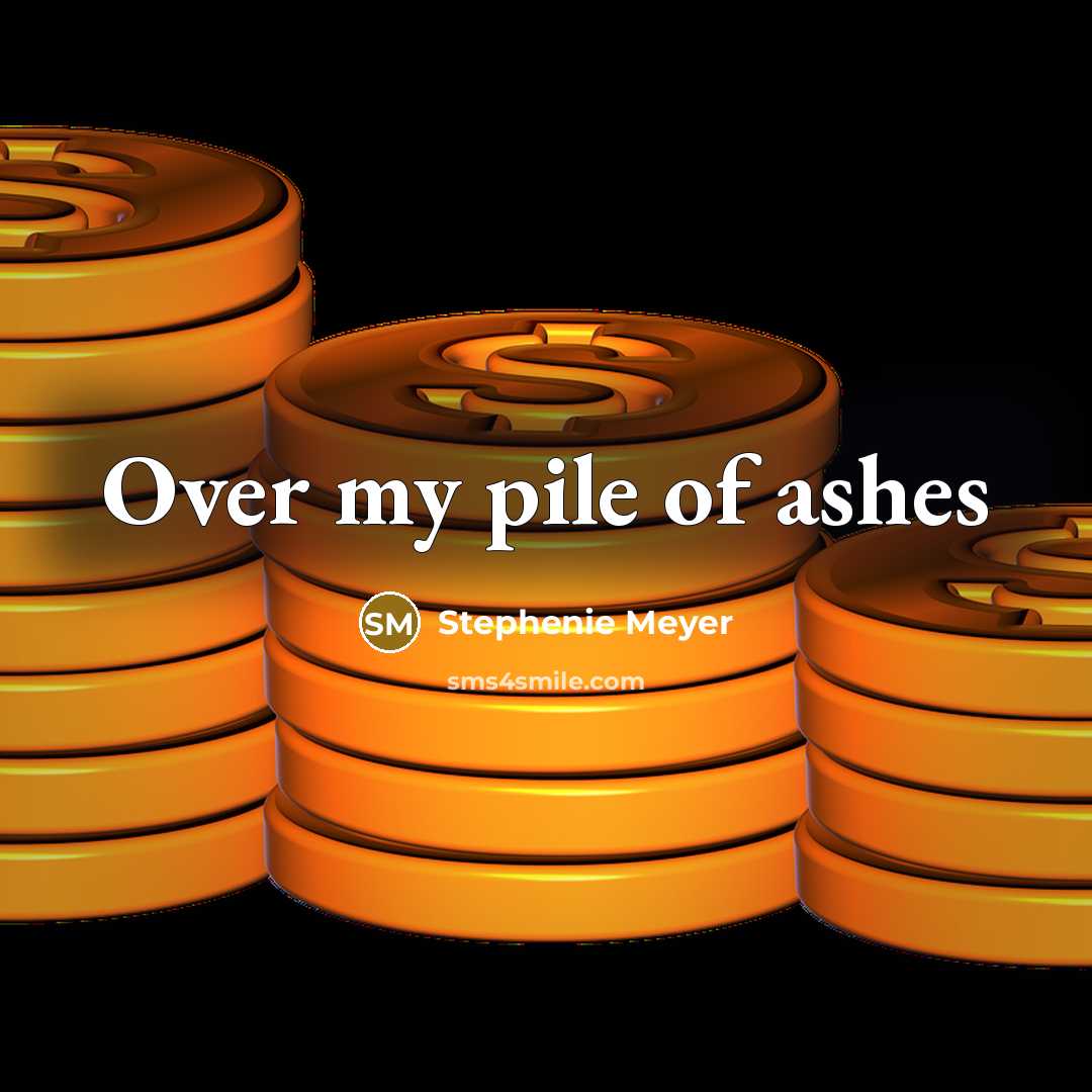 “Over my pile of ashes…” quote by Stephenie Meyer