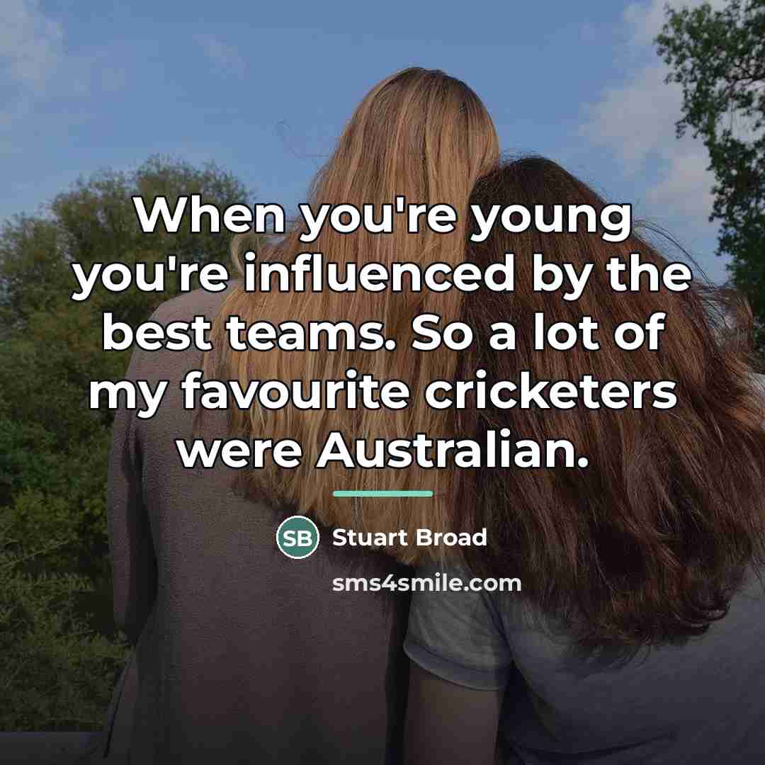 “When you're young you're influenced by the best teams. So…” quote by Stuart Broad