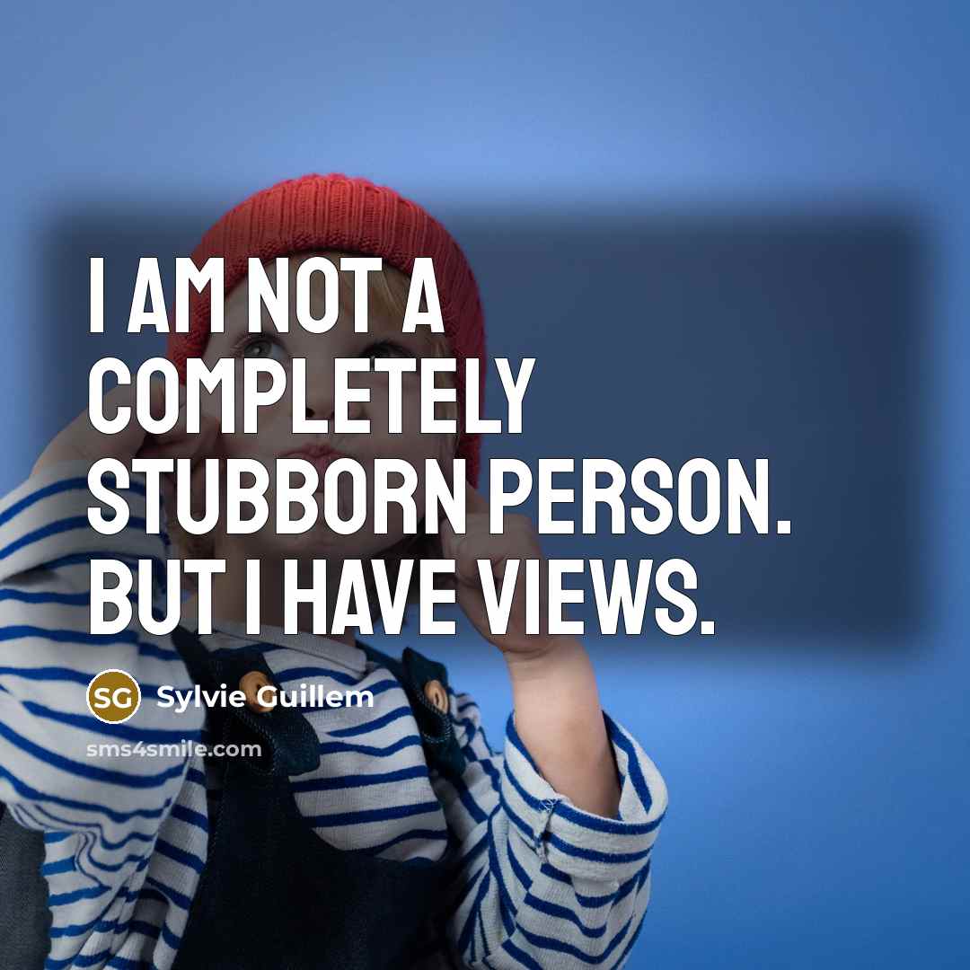 “I am not a completely stubborn person. But I have…” quote by Sylvie Guillem