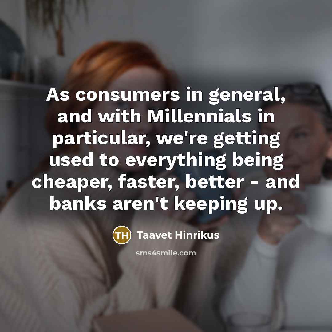 “As consumers in general, and with Millennials in particular, we're…” quote by Taavet Hinrikus