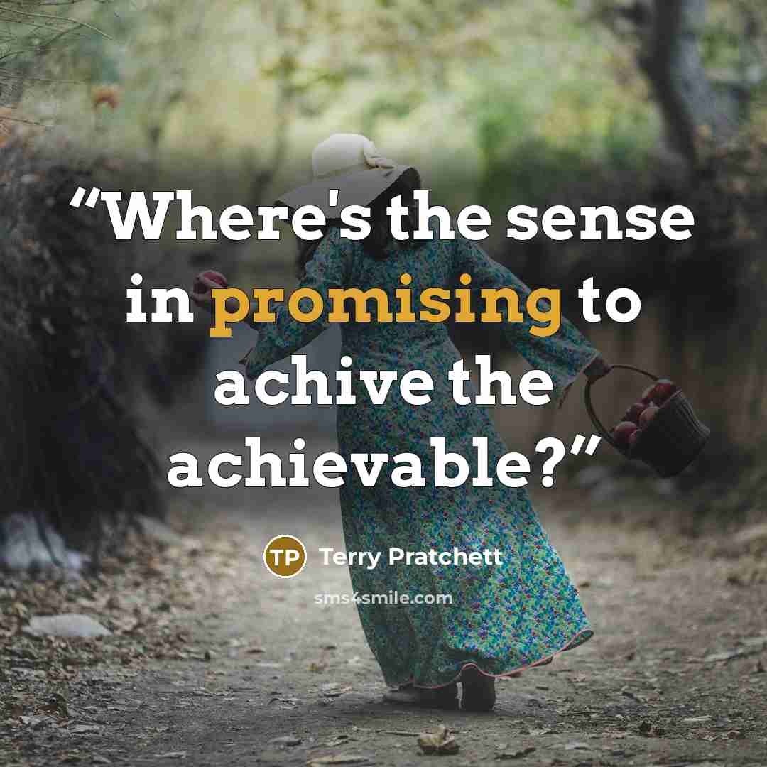 “Where's the sense in promising to achive the achievable?” quote by Terry Pratchett