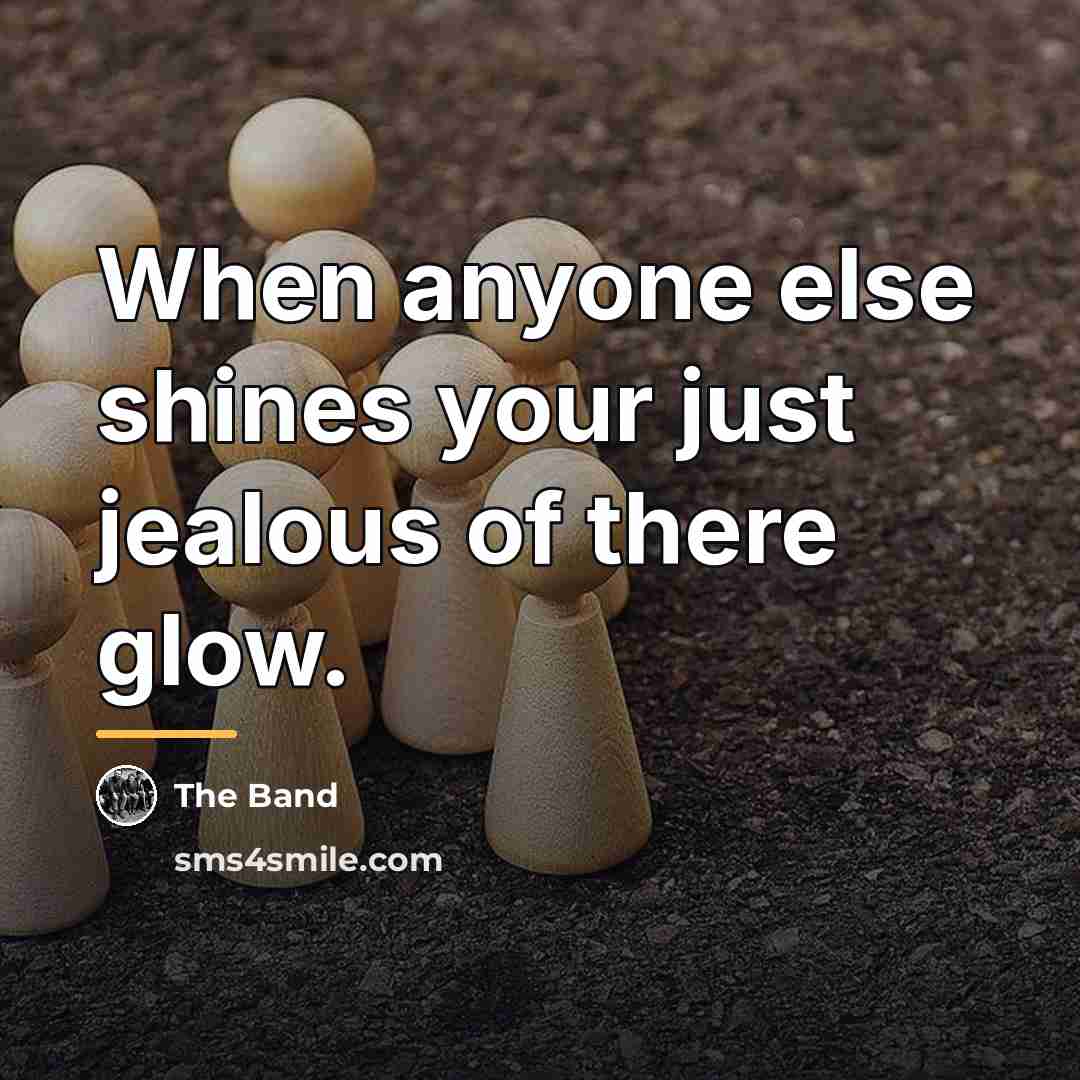 “When anyone else shines your just jealous of there glow.…” quote by The Band