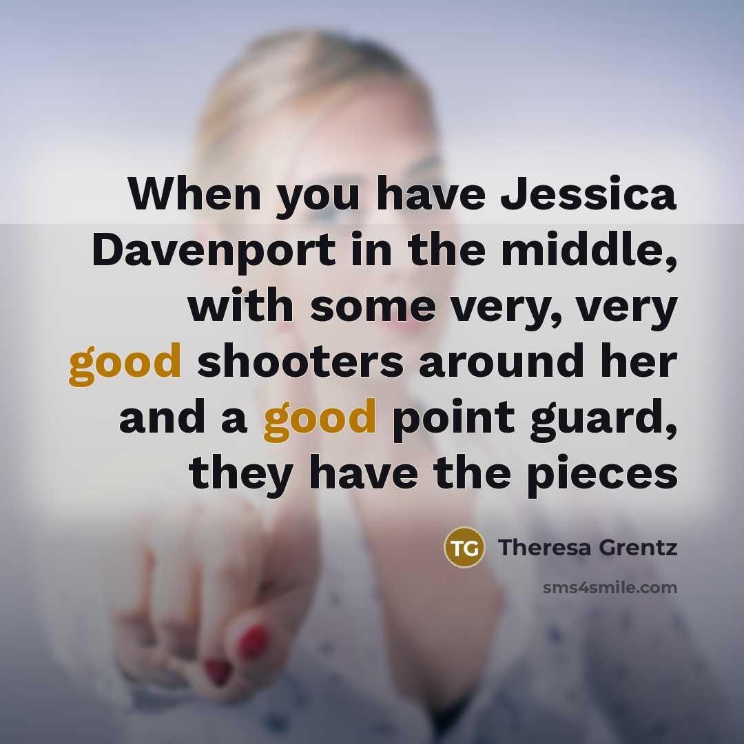 “When you have Jessica Davenport in the middle, with some…” quote by Theresa Grentz