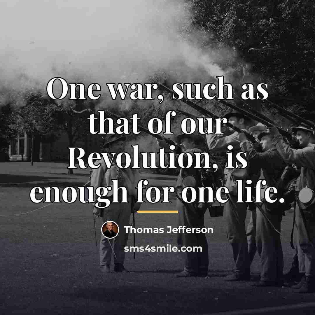 “One war, such as that of our Revolution, is enough…” quote by Thomas Jefferson