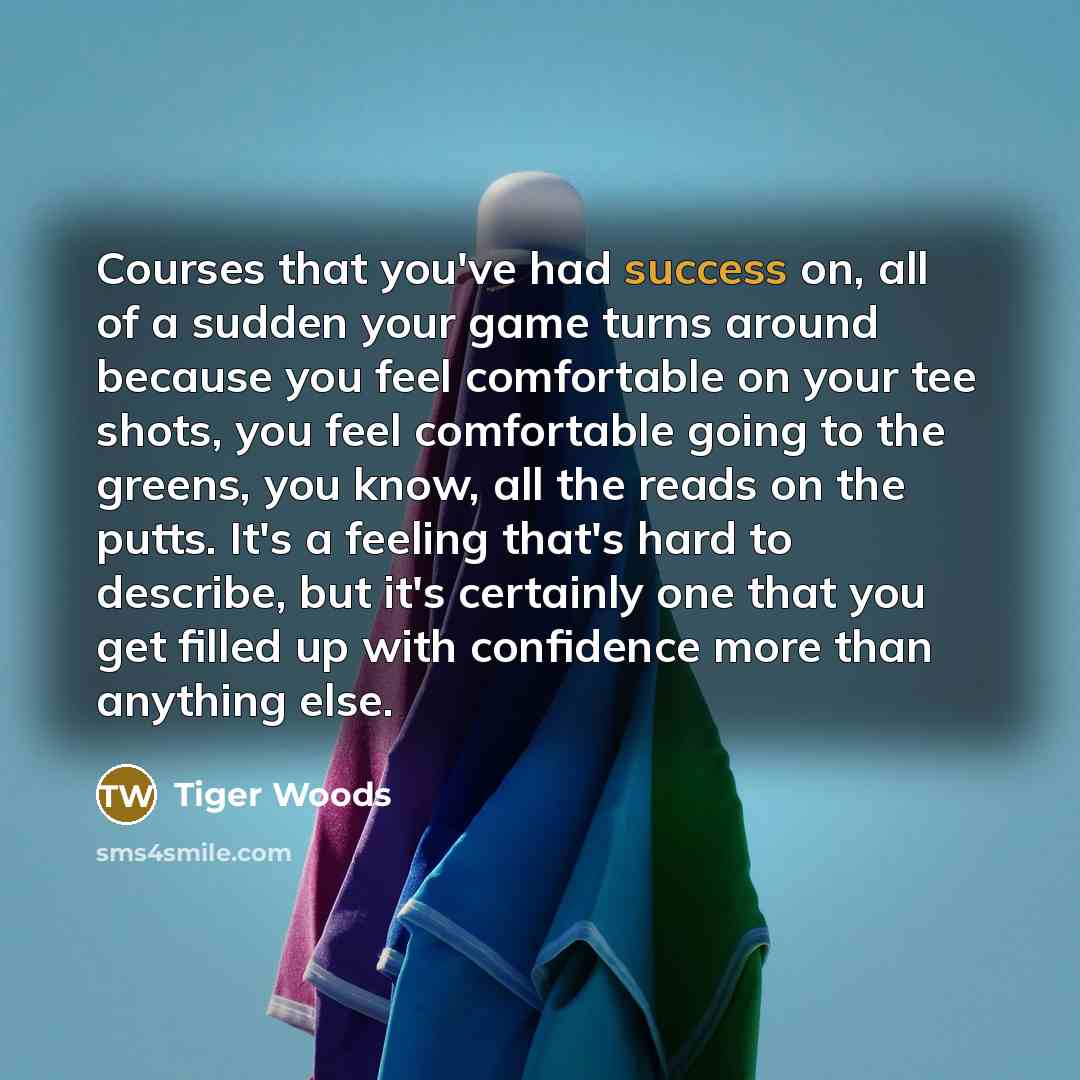“Courses that you've had success on, all of a sudden…” quote by Tiger Woods