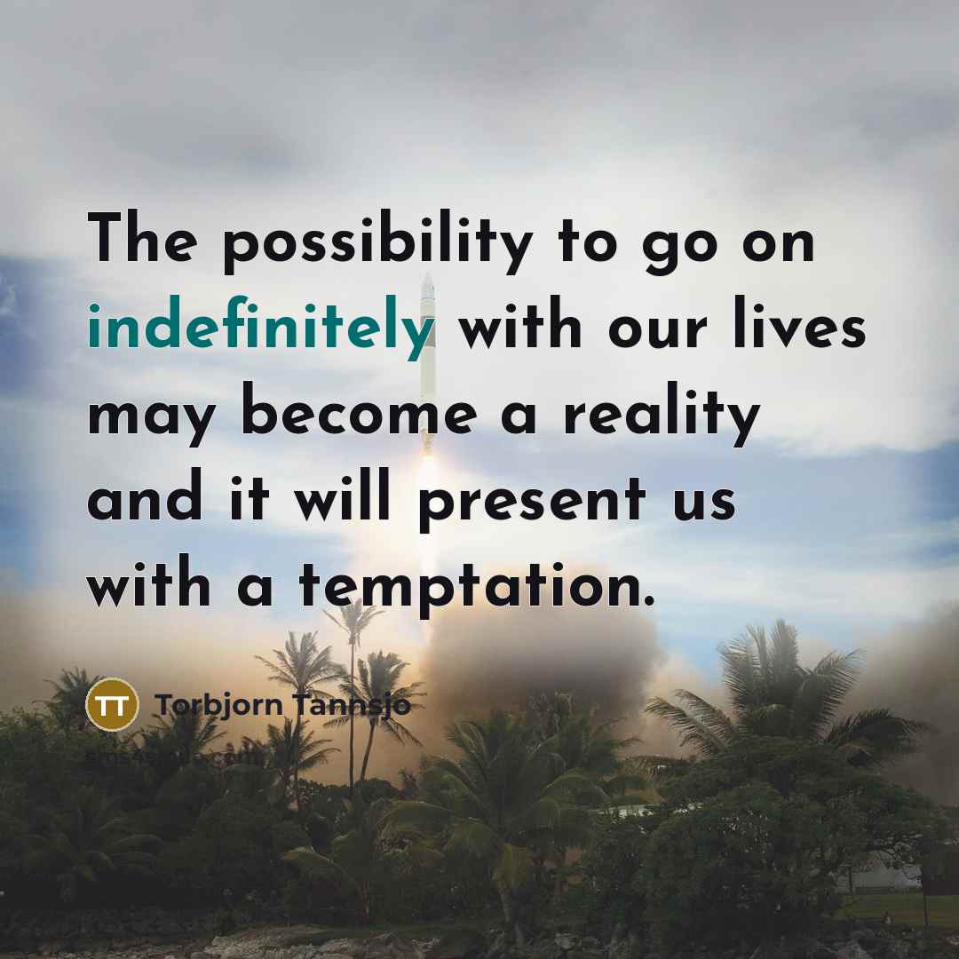 “The possibility to go on indefinitely with our lives may…” quote by Torbjorn Tannsjo