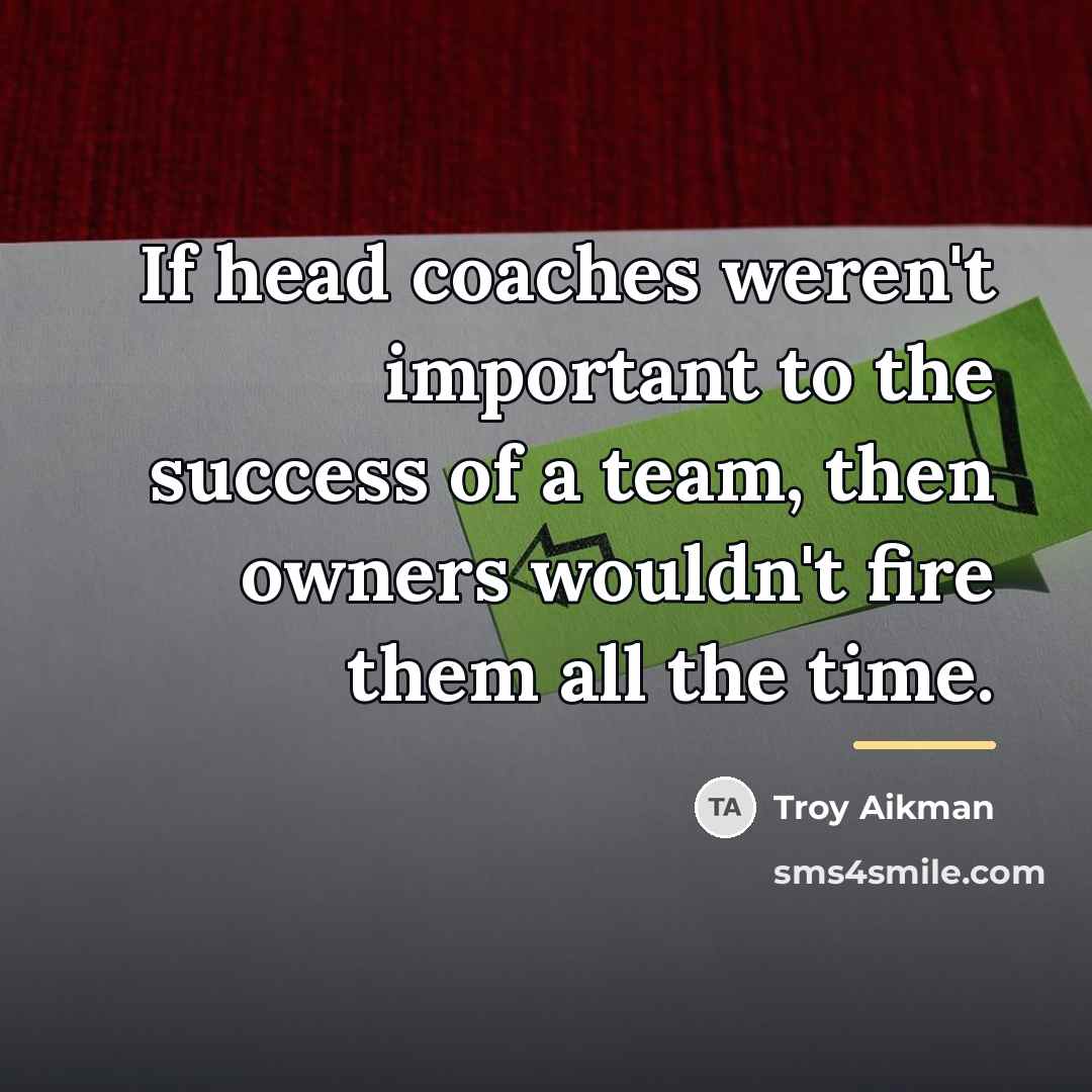 “If head coaches weren't important to the success of a…” quote by Troy Aikman