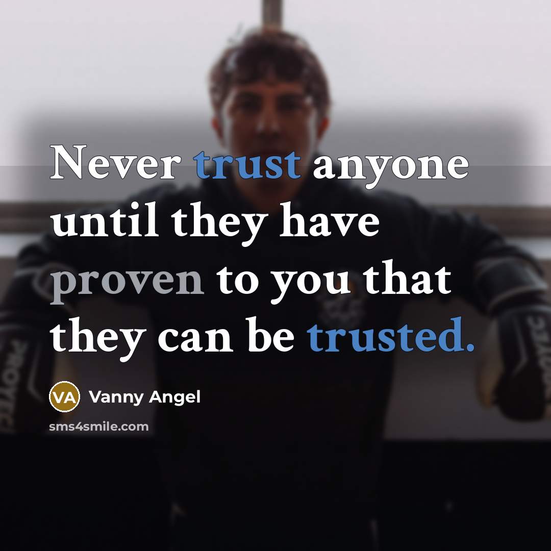 “Never trust anyone until they have proven to you that they can be trusted.” quote by Vanny Angel
