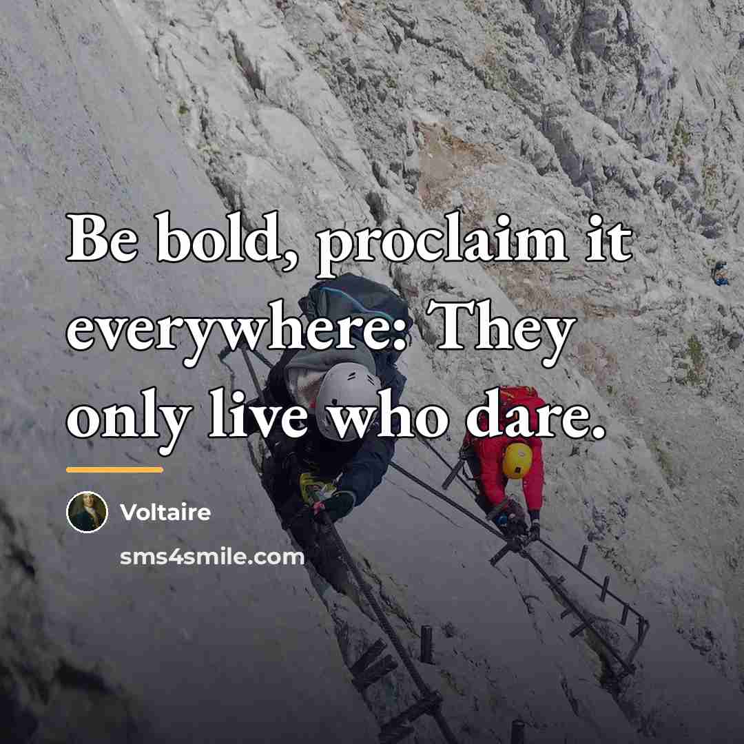 “Be bold, proclaim it everywhere: They only live who dare.…” quote by Voltaire