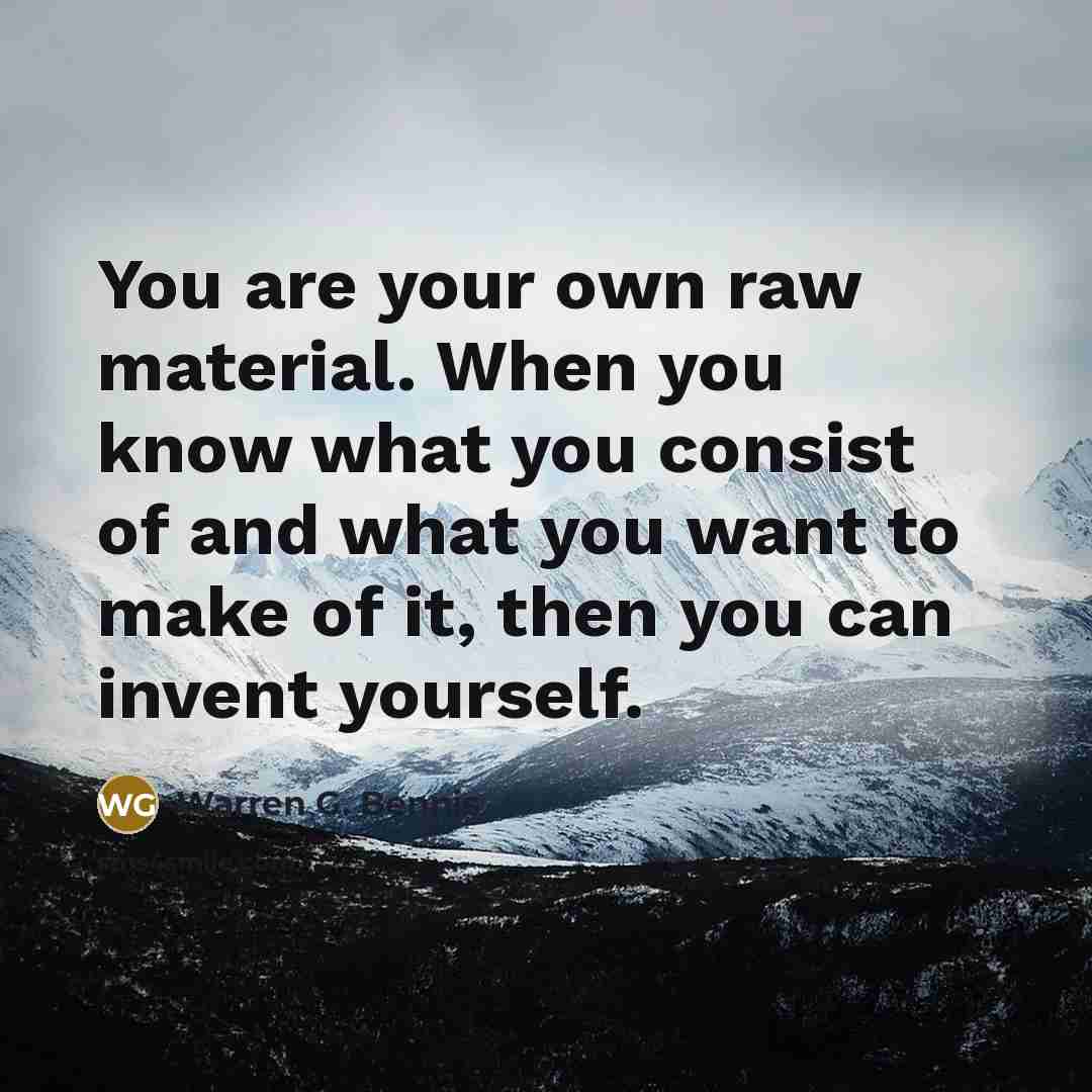 “You are your own raw material. When you know what…” quote by Warren G. Bennis