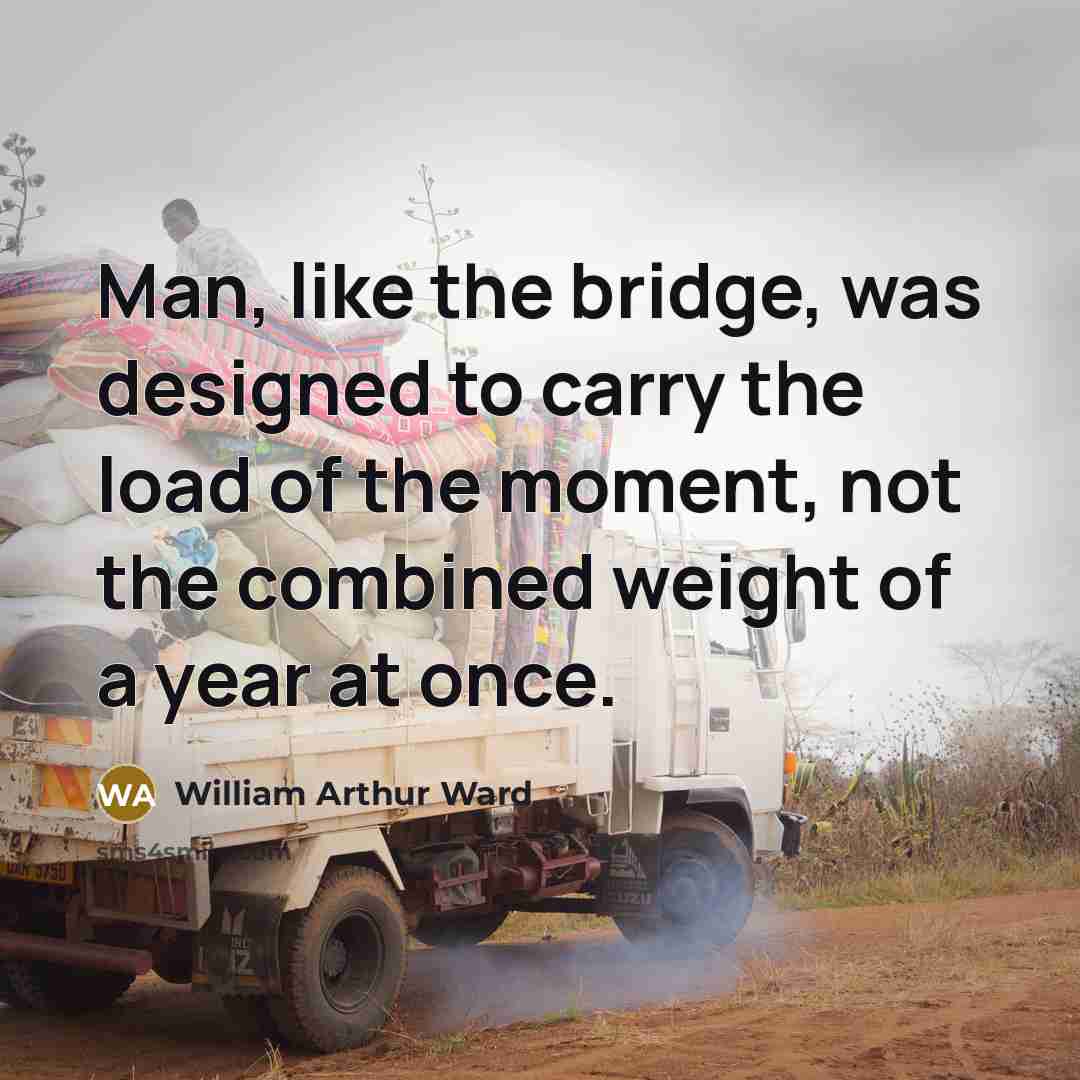 “Man, like the bridge, was designed to carry the load…” quote by William Arthur Ward