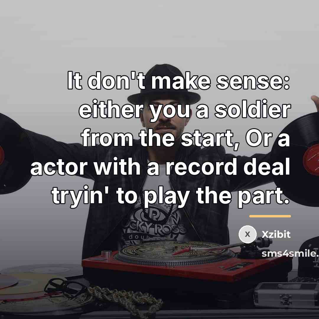 “It don't make sense: either you a soldier from the…” quote by Xzibit