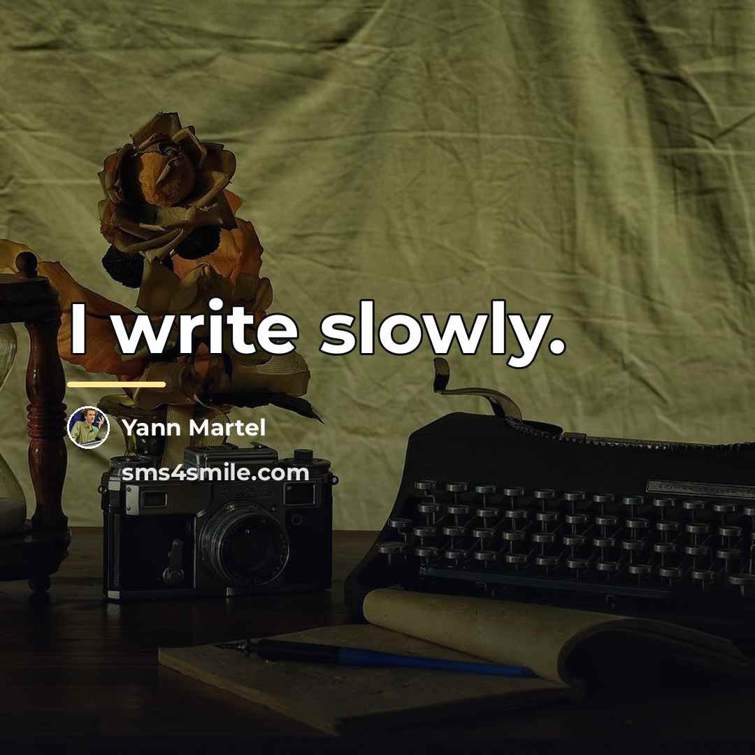 “I write slowly.…” quote by Yann Martel