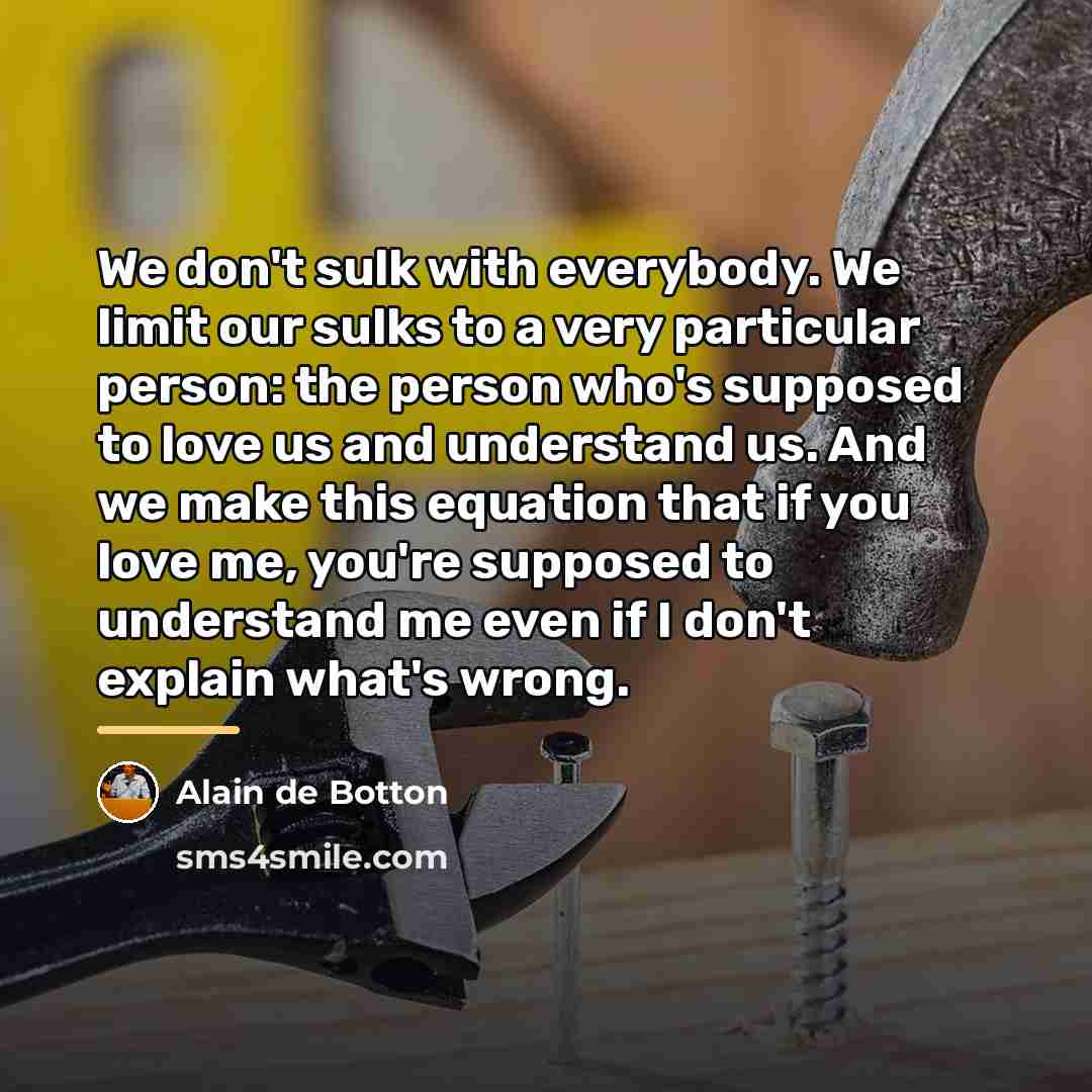 “We don't sulk with everybody. We limit our sulks to…” quote by Alain de Botton