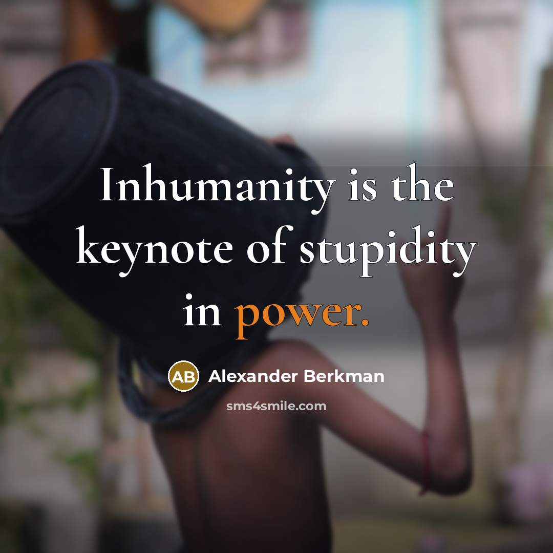 “Inhumanity is the keynote of stupidity in power.…” quote by Alexander Berkman