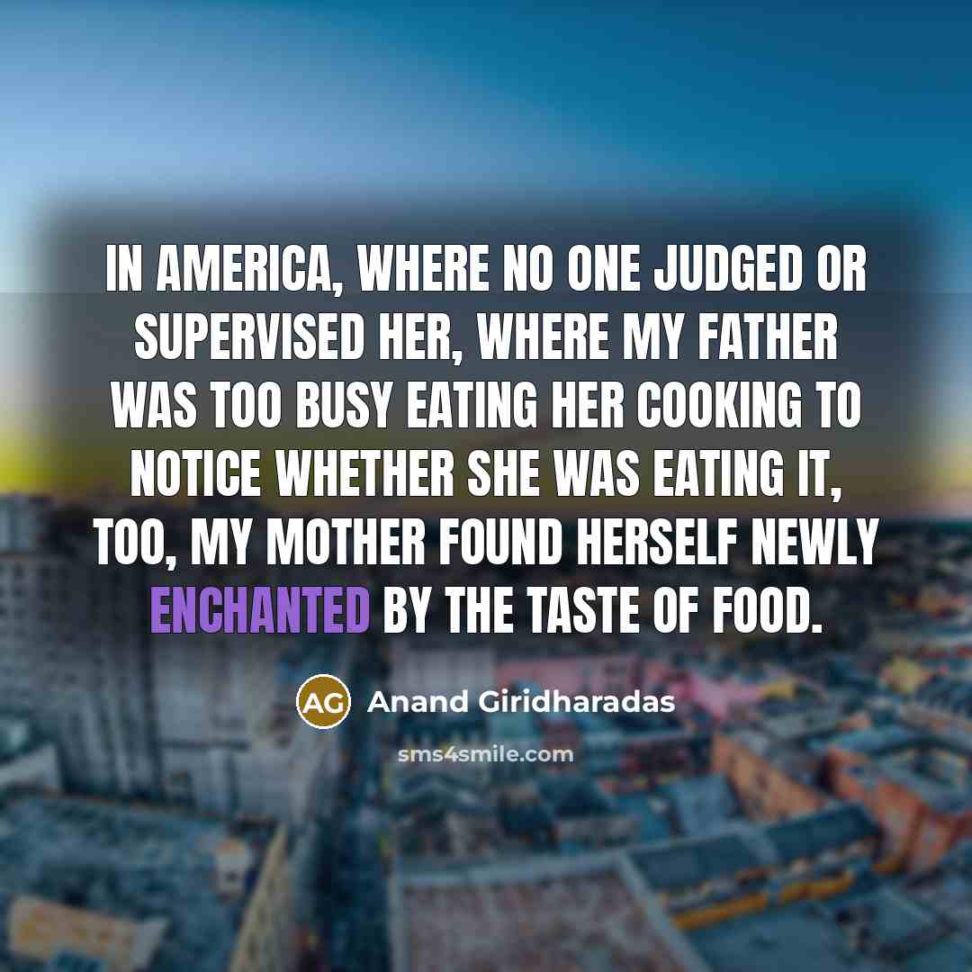 “In America, where no one judged or supervised her, where…” quote by Anand Giridharadas