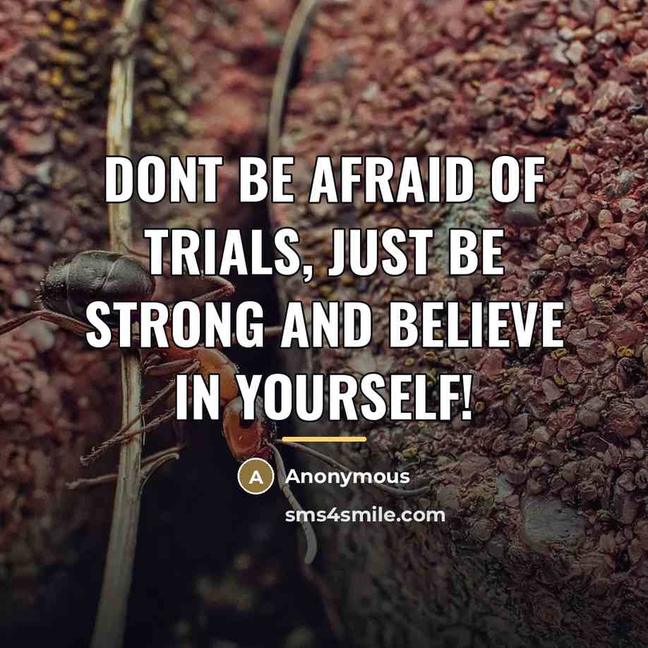 “Dont be afraid of trials, just be strong and believe…” quote by Anonymous