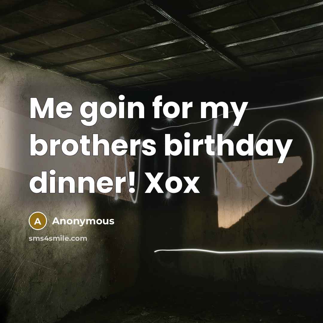 “Me goin for my brothers birthday dinner! Xox…” quote by Anonymous
