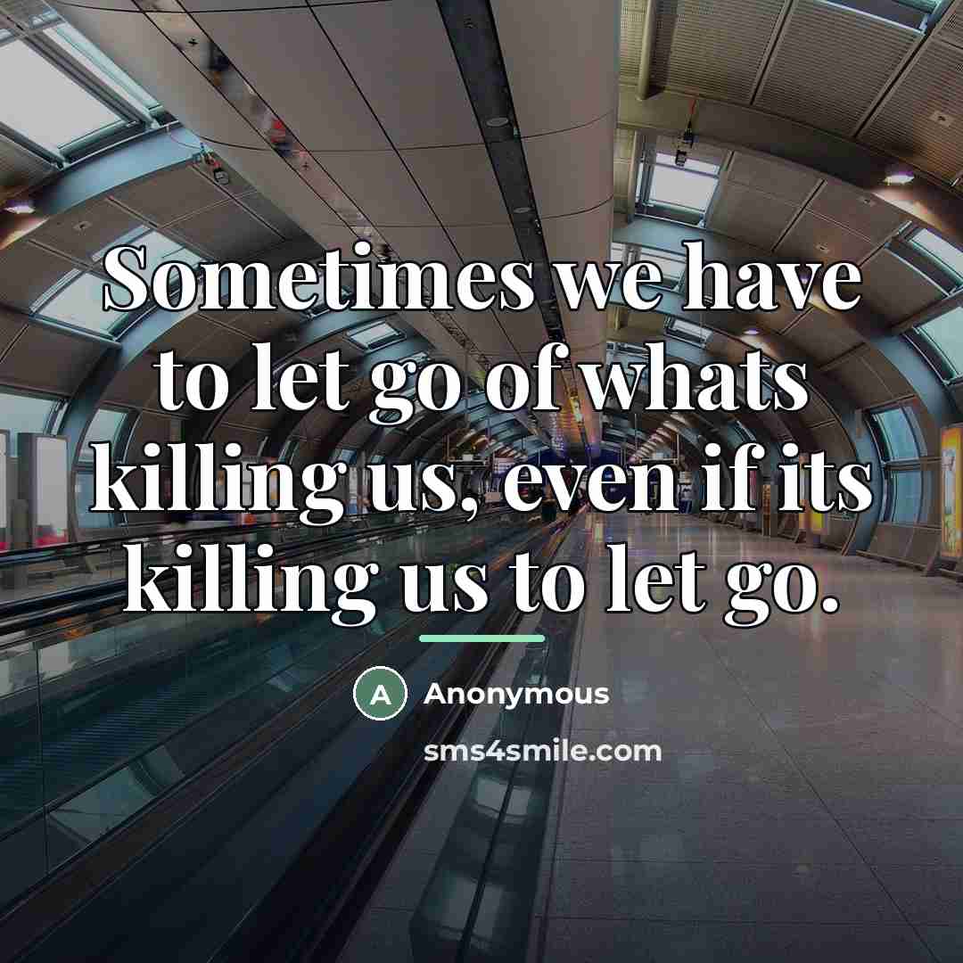 “Sometimes we have to let go of whats killing us,…” quote by Anonymous