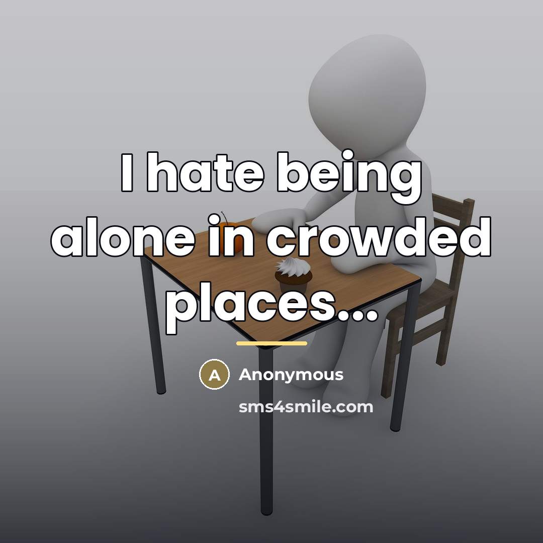 “I hate being alone in crowded places...…” quote by Anonymous