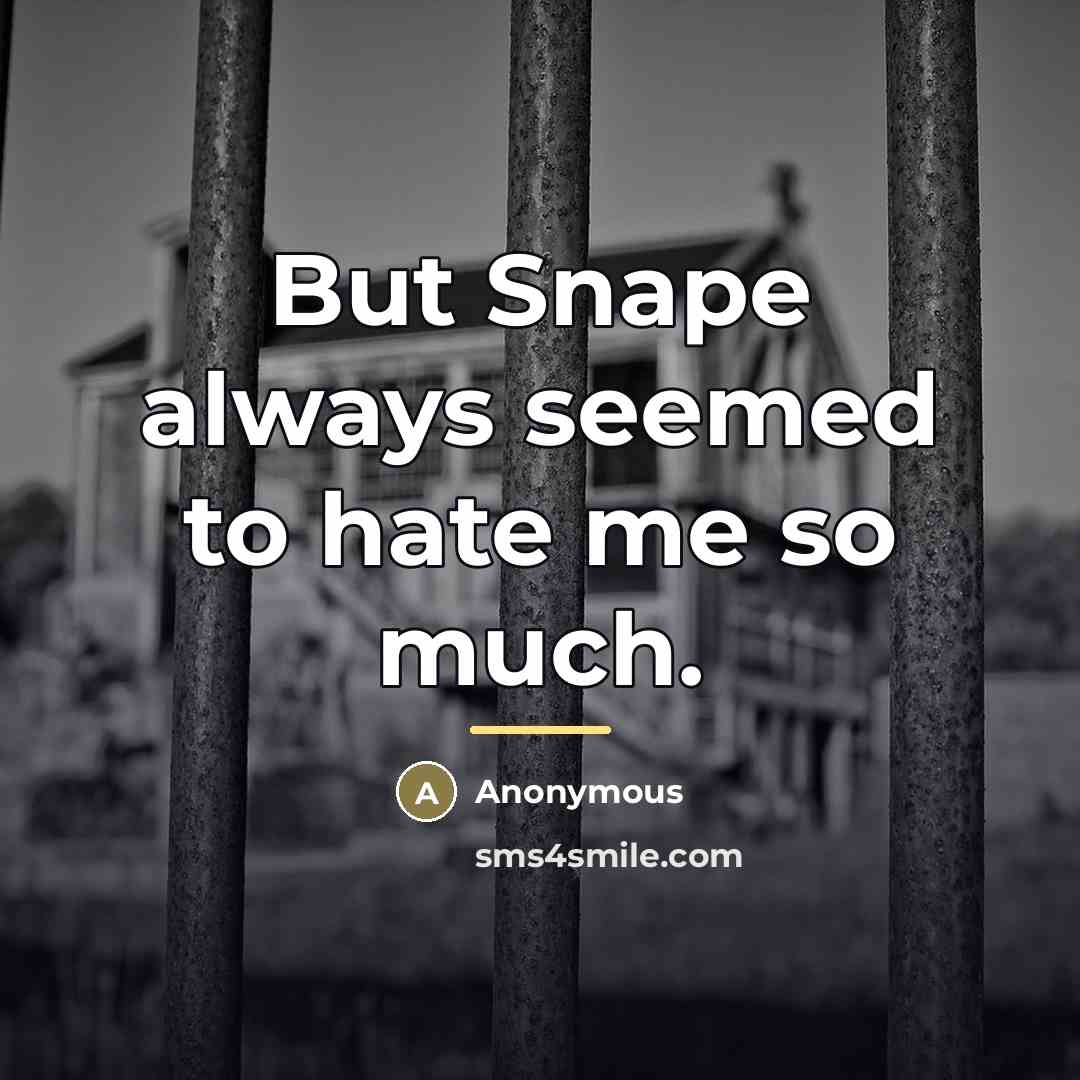 “But Snape always seemed to hate me so much.…” quote by Anonymous