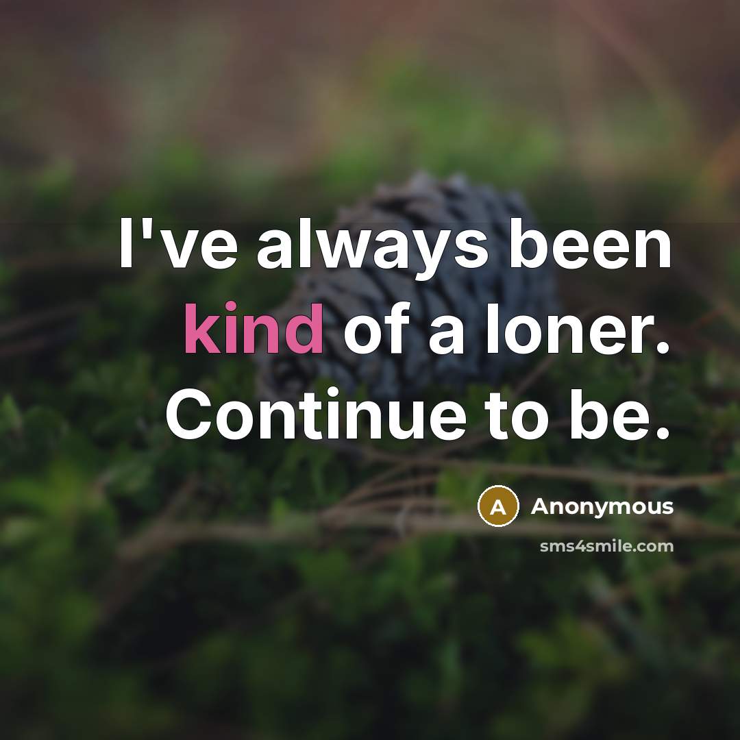 “I've always been kind of a loner. Continue to be.…” quote by Anonymous