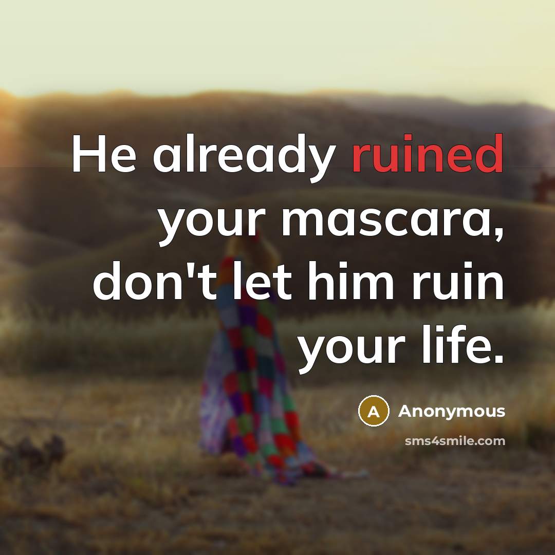 “He already ruined your mascara, don't let him ruin your…” quote by Anonymous