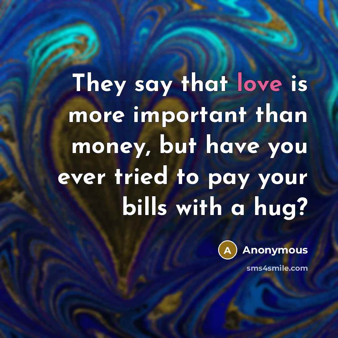 “They say that love is more important than money, but…” quote by Anonymous