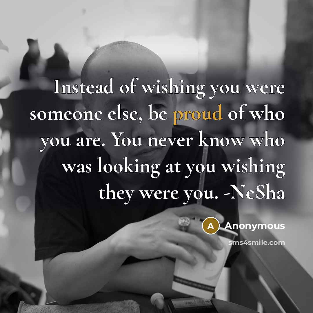 “Instead of wishing you were someone else, be proud of…” quote by Anonymous