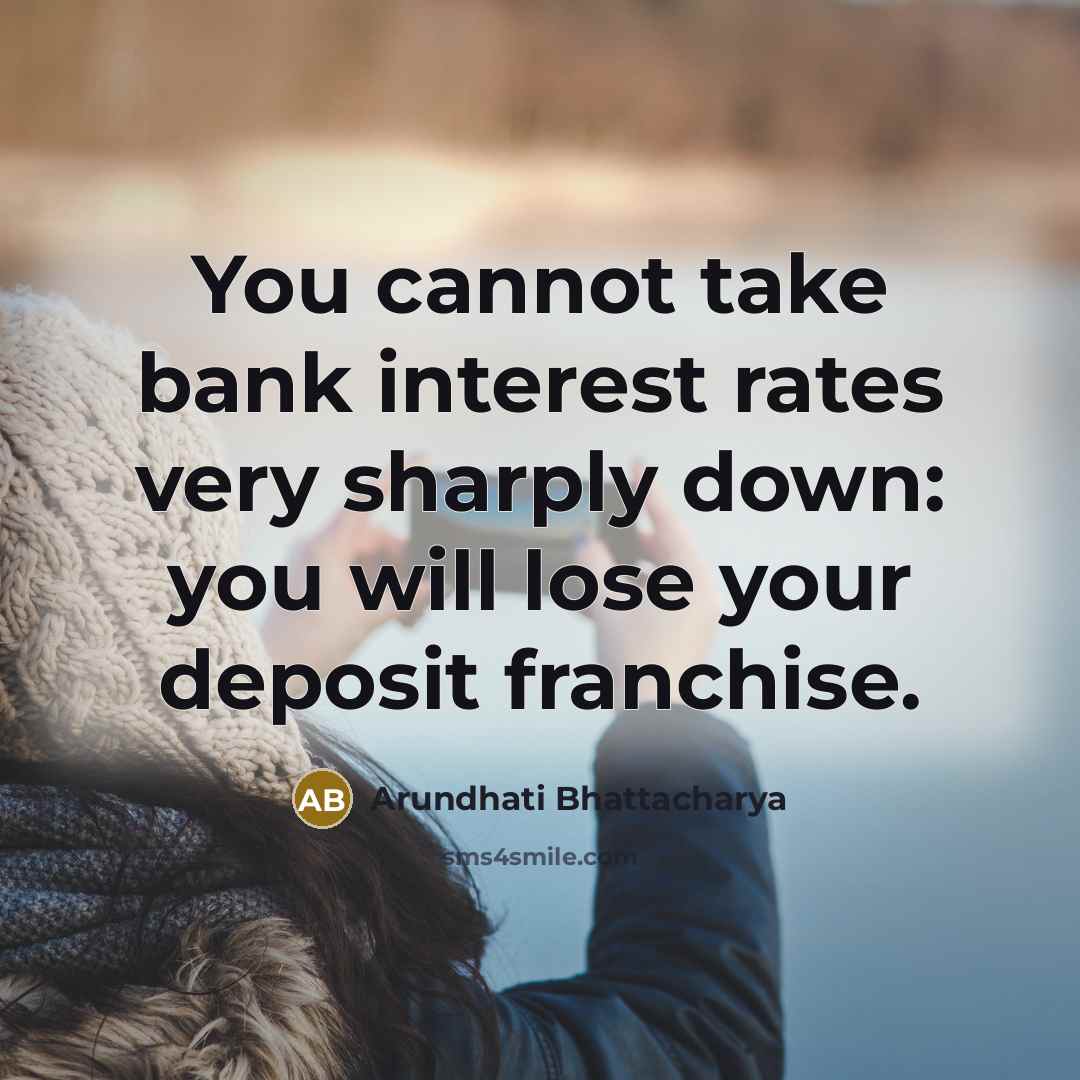 “You cannot take bank interest rates very sharply down: you…” quote by Arundhati Bhattacharya