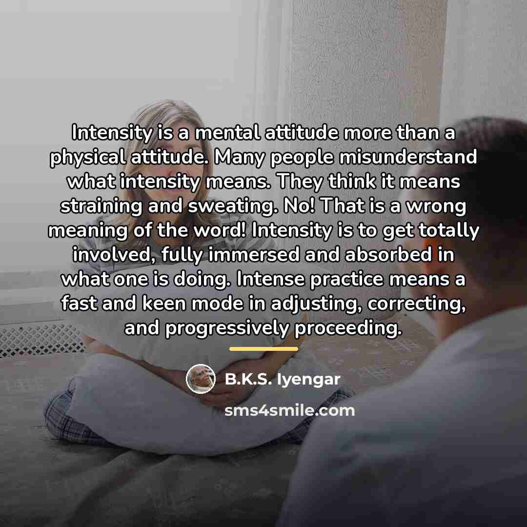 “Intensity is a mental attitude more than a physical attitude.…” quote by B.K.S. Iyengar