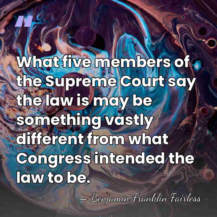 What five members of the Supreme Court say the law is may&hellip; - Benjamin Franklin Fairless