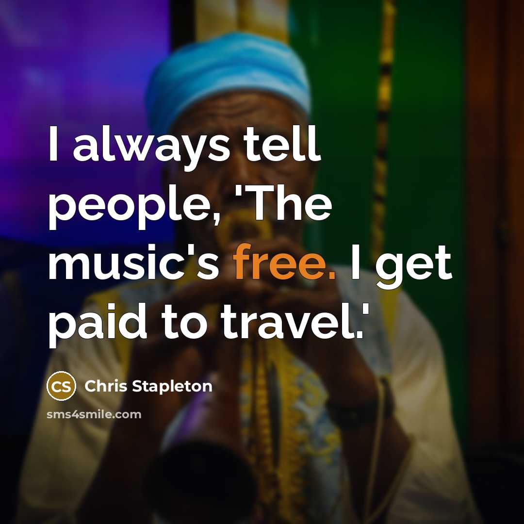 “I always tell people, 'The music's free. I get paid…” quote by Chris Stapleton