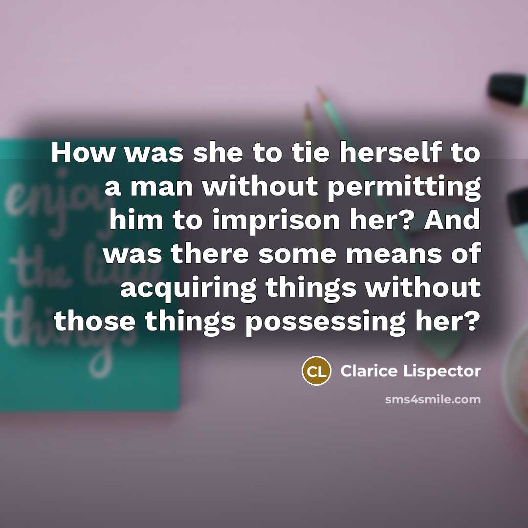 “How was she to tie herself to a man without…” quote by Clarice Lispector