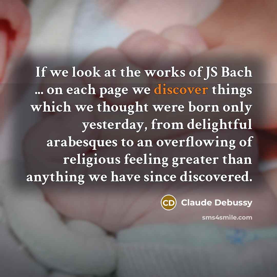 “If we look at the works of JS Bach ...…” quote by Claude Debussy