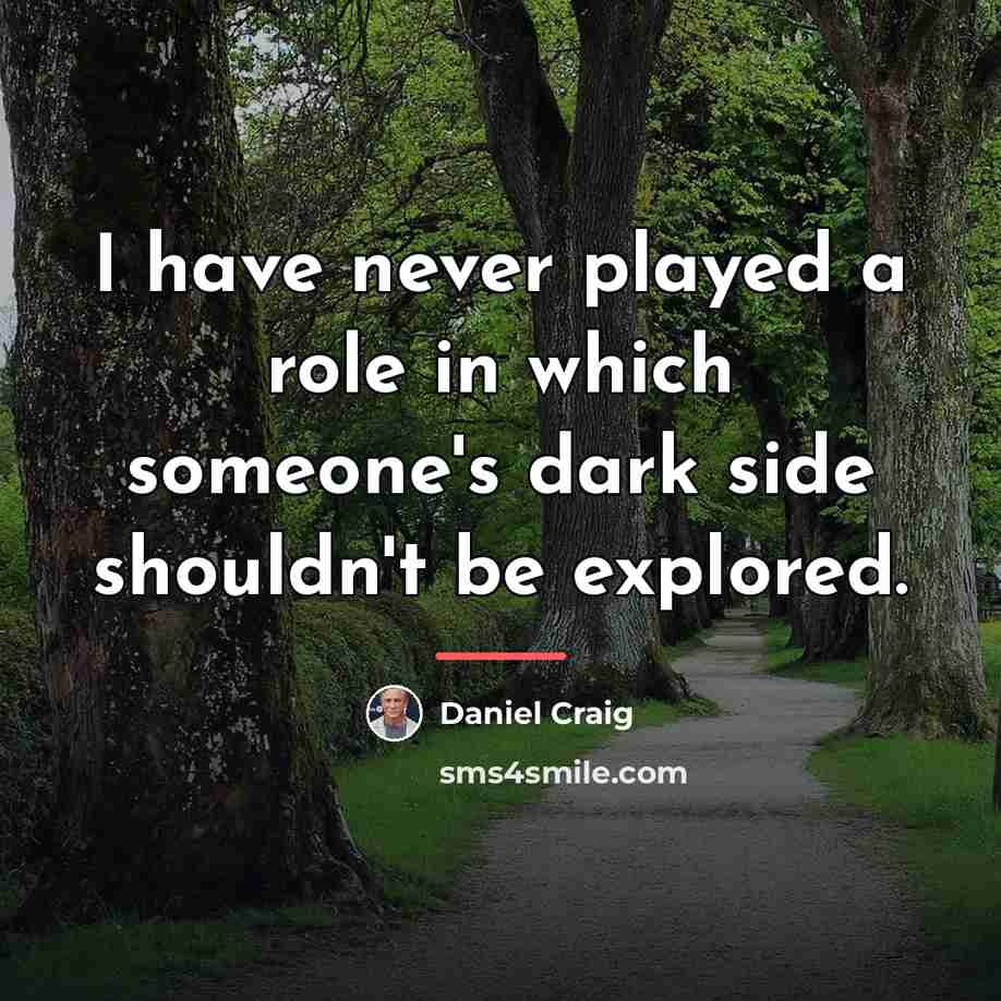 “I have never played a role in which someone's dark…” quote by Daniel Craig