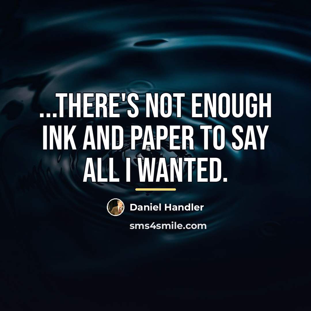 “...there's not enough ink and paper to say all I…” quote by Daniel Handler
