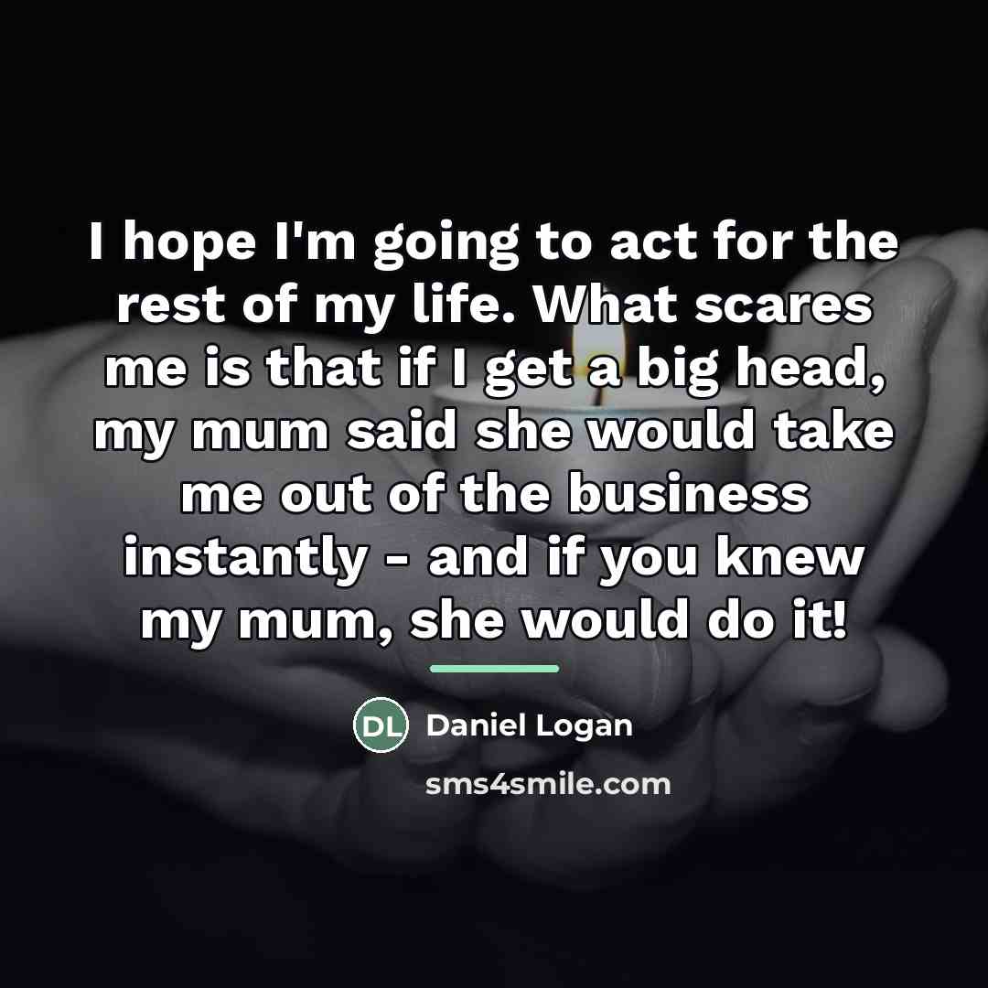 “I hope I'm going to act for the rest of…” quote by Daniel Logan
