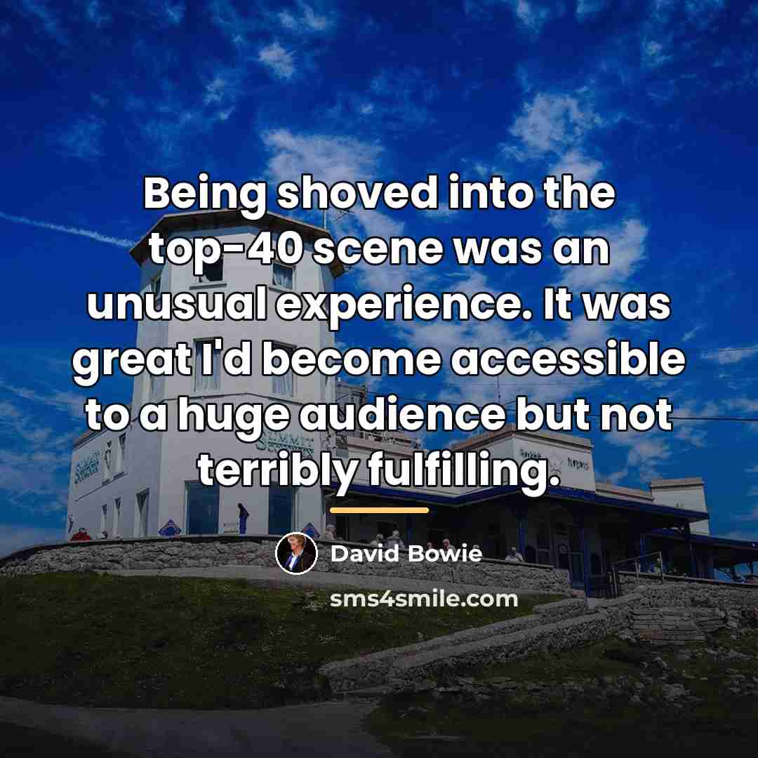 “Being shoved into the top-40 scene was an unusual experience.…” quote by David Bowie