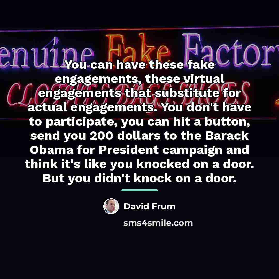 “You can have these fake engagements, these virtual engagements that…” quote by David Frum
