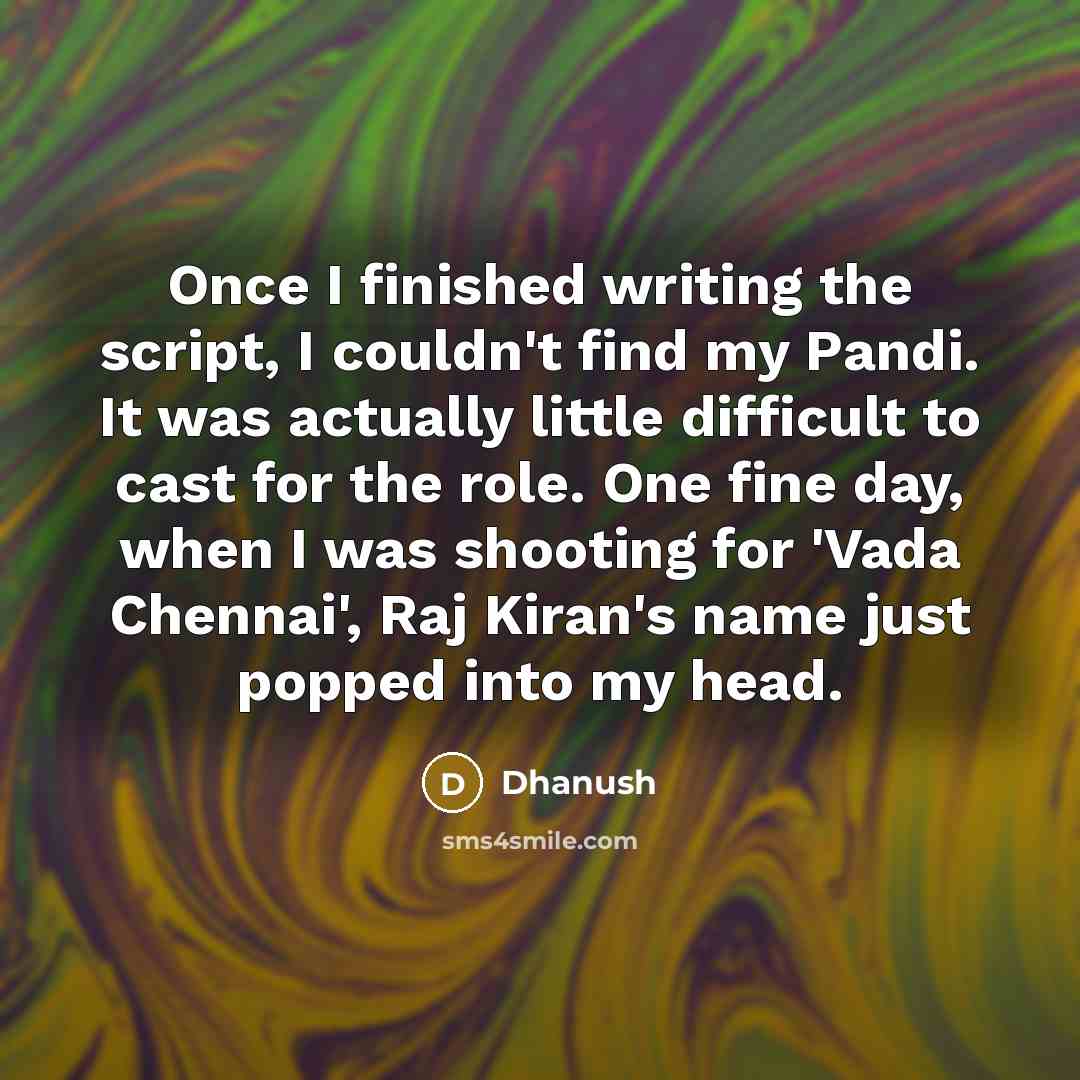 “Once I finished writing the script, I couldn't find my Pandi. It was actually little difficult to cast for the role. One fine day, when I was shooting for 'Vada Chennai', Raj Kiran's name just popped into my head.” quote by Dhanush