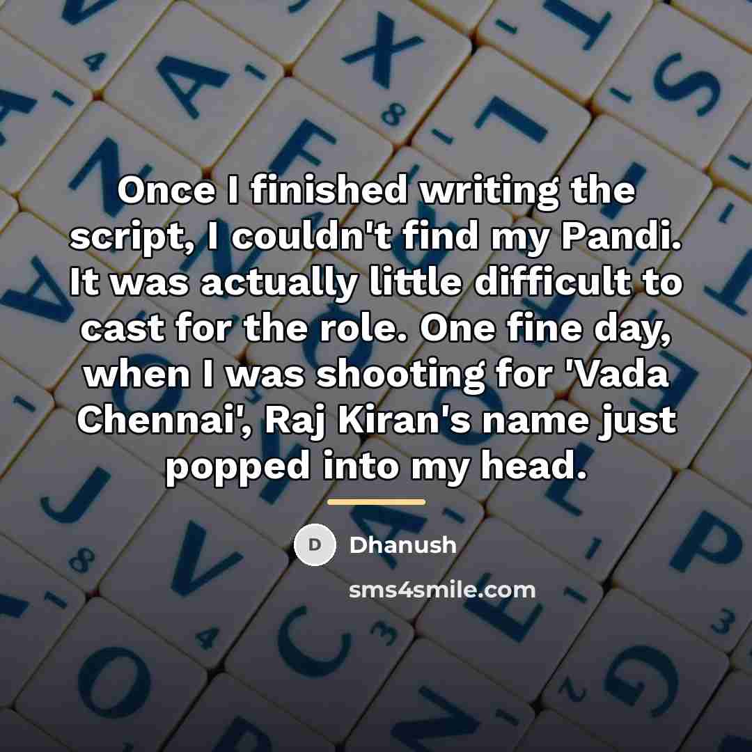 “Once I finished writing the script, I couldn't find my…” quote by Dhanush