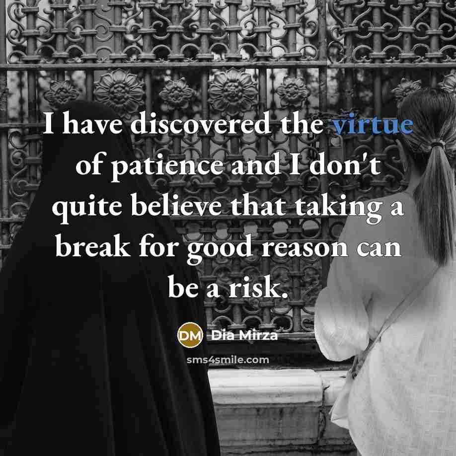 “I have discovered the virtue of patience and I don't…” quote by Dia Mirza