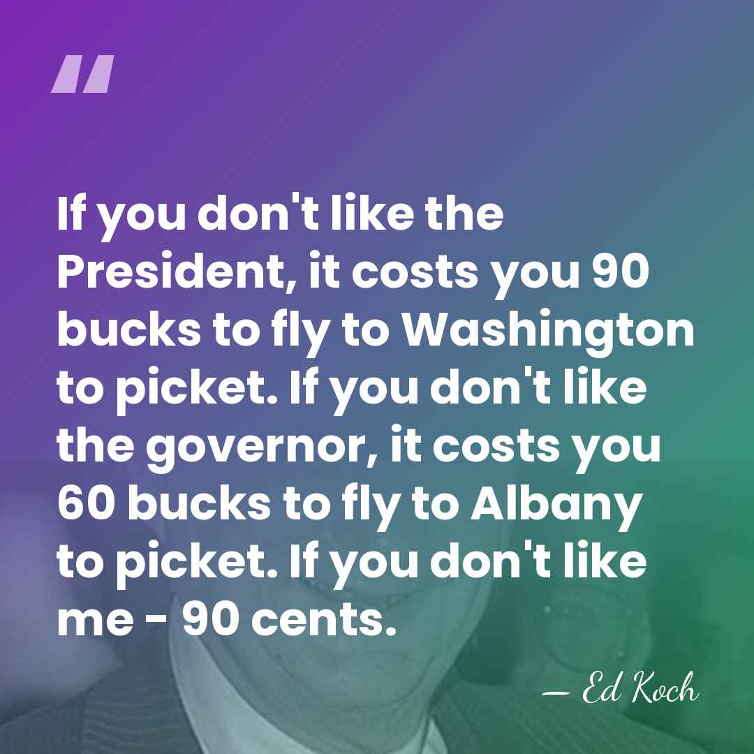 If you don't like the President, it costs you 90 bucks to&hellip; - Ed Koch